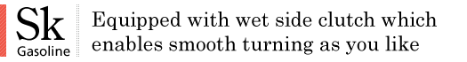 Sk Gasoline/Wet side clutch enables smooth swiveling at the operator's command