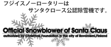 フジイスノーロータリーは、フィンランド　ロバニエミ市にあるクリスマス財団によって認定されたサンタクロース公認除雪機です。